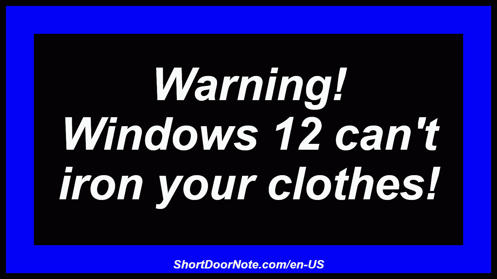 Warning! Windows 12 can't iron your clothes!

