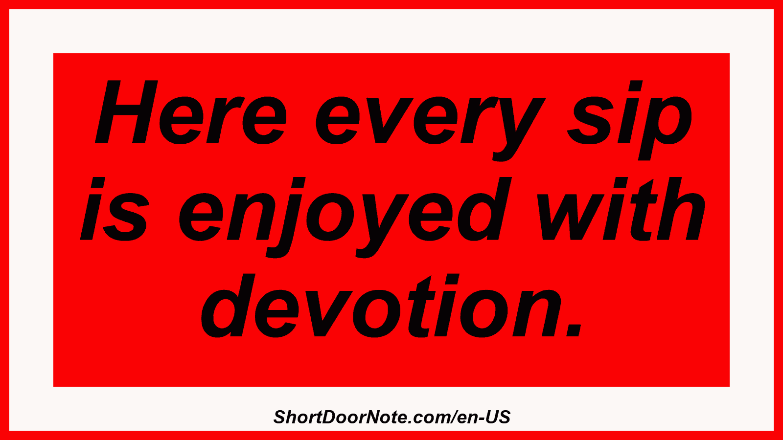 Here every sip is enjoyed with devotion.
