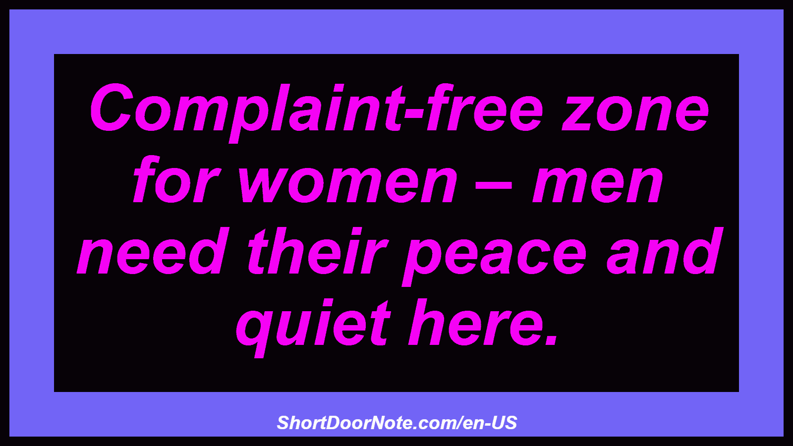 Complaint-free zone for women – men need their peace and quiet here.
