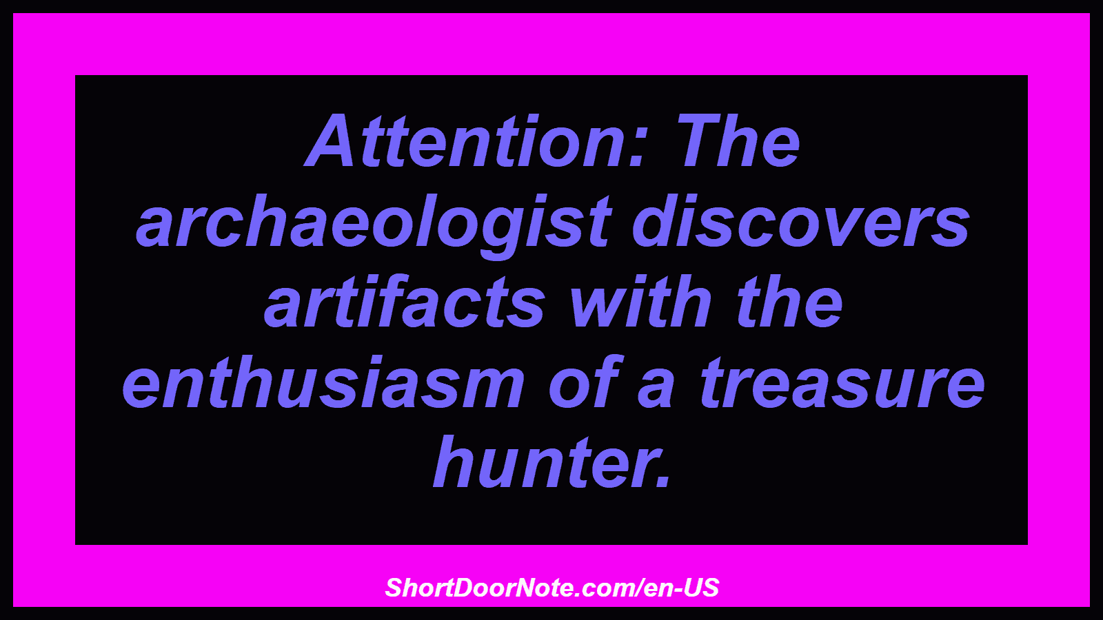 Attention: The archaeologist discovers artifacts with the enthusiasm of a treasure hunter.

