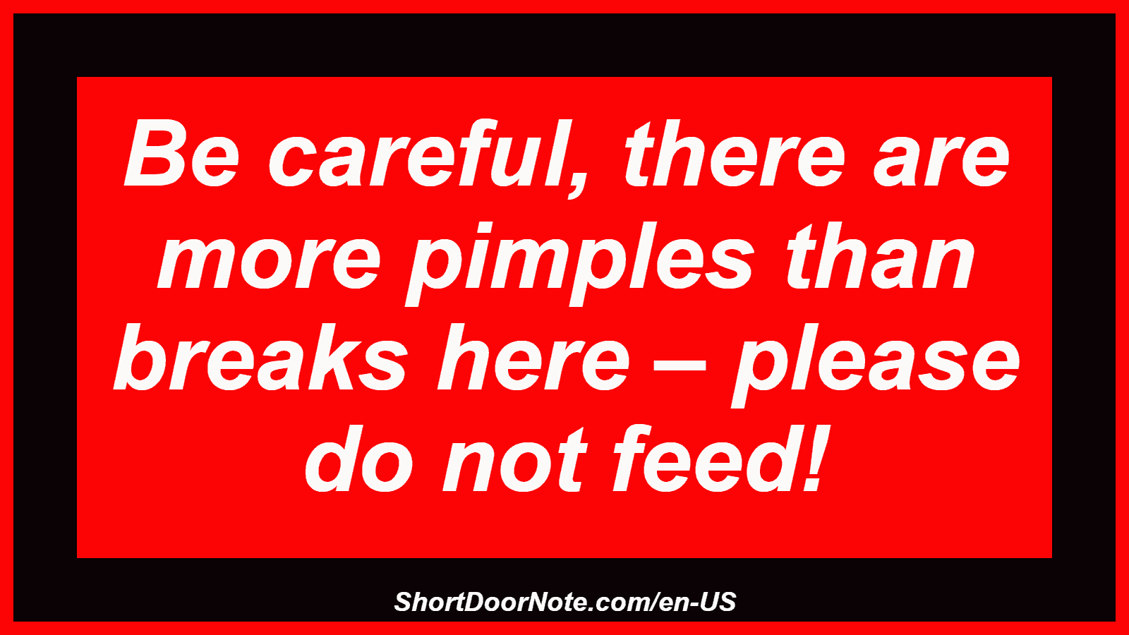 Be careful, there are more pimples than breaks here – please do not feed!
