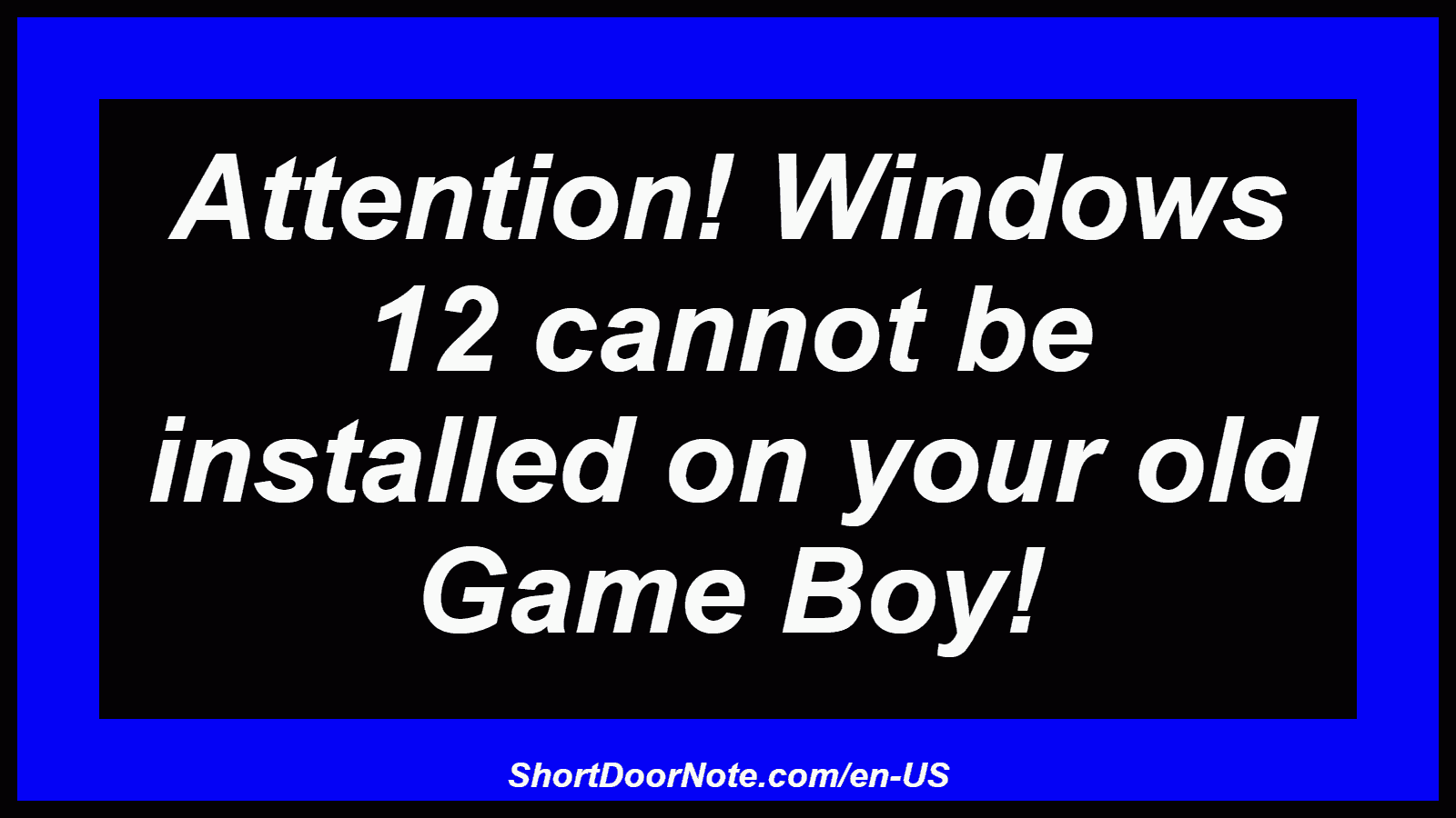 Attention! Windows 12 cannot be installed on your old Game Boy!
