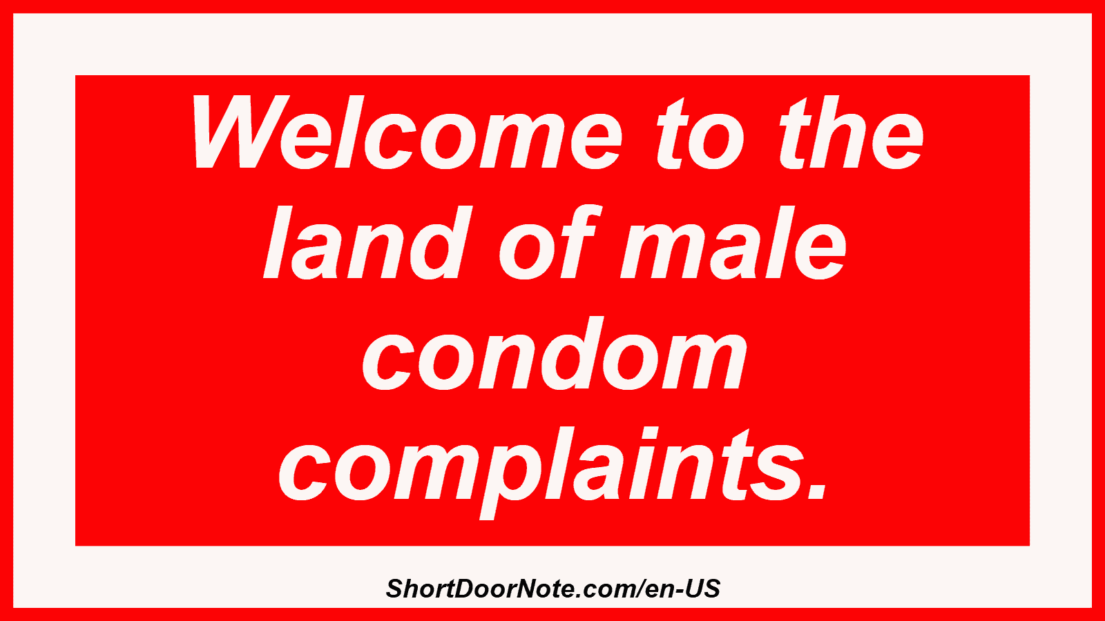 Welcome to the land of male condom complaints.
