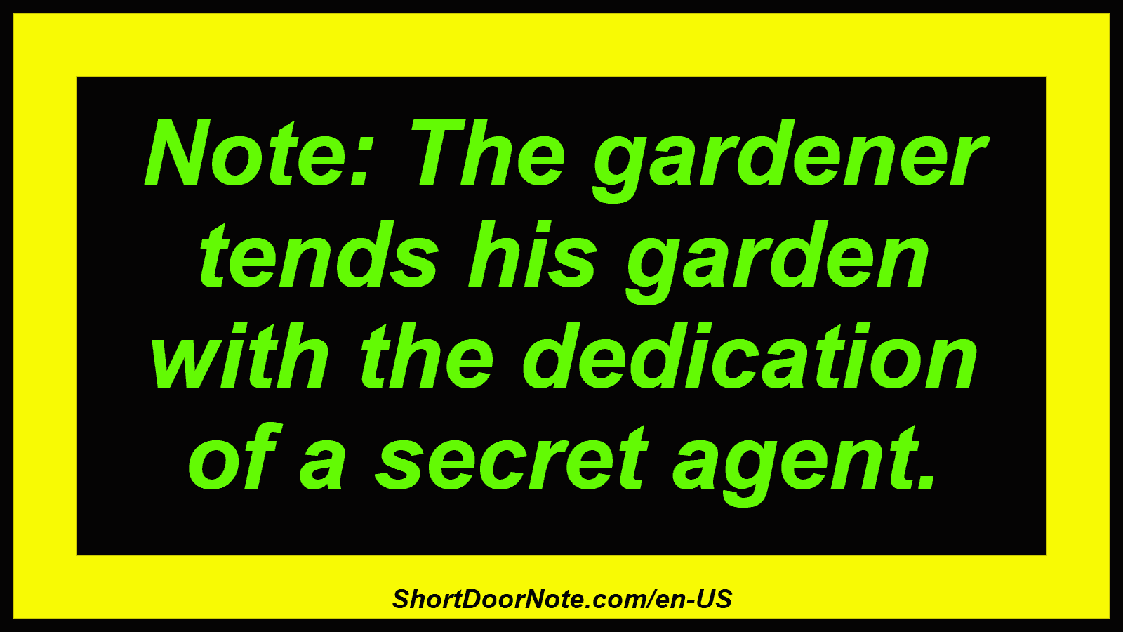 Note: The gardener tends his garden with the dedication of a secret agent.
