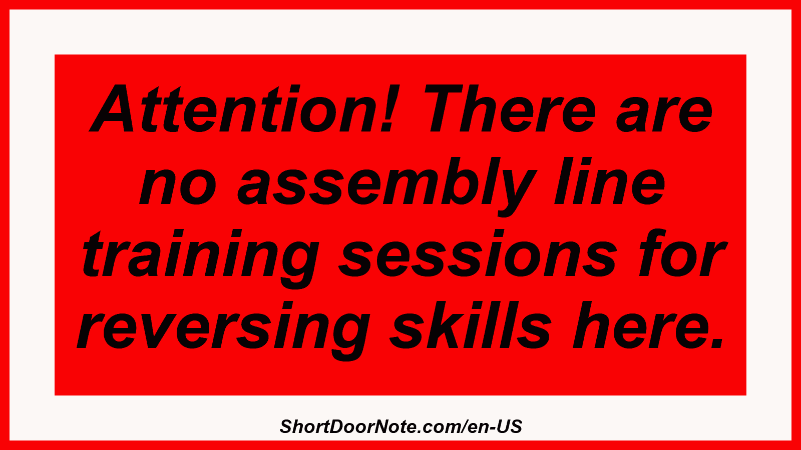 Attention! There are no assembly line training sessions for reversing skills here.
