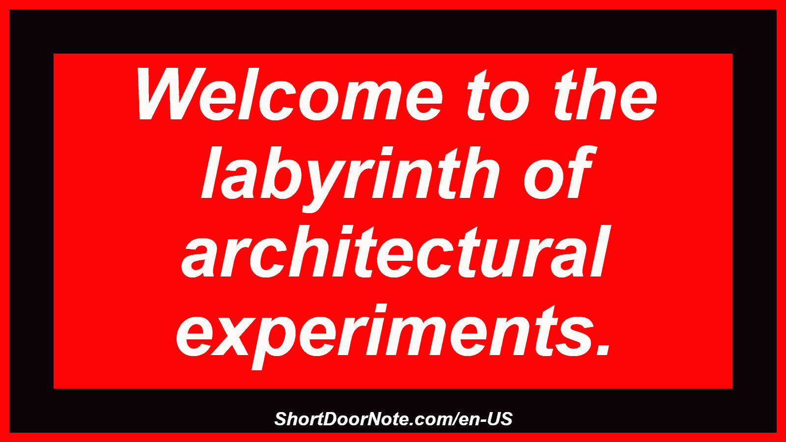 Welcome to the labyrinth of architectural experiments.
