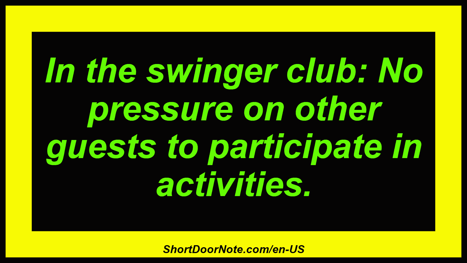 In the swinger club: No pressure on other guests to participate in activities.
