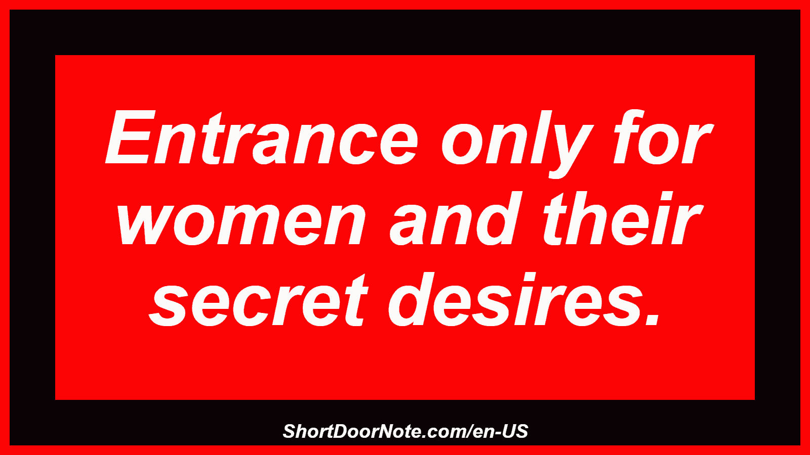 Entrance only for women and their secret desires.
