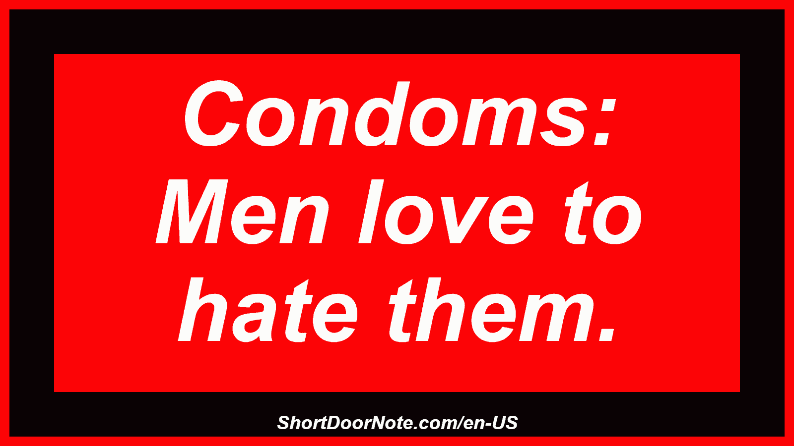 Condoms: Men love to hate them.
