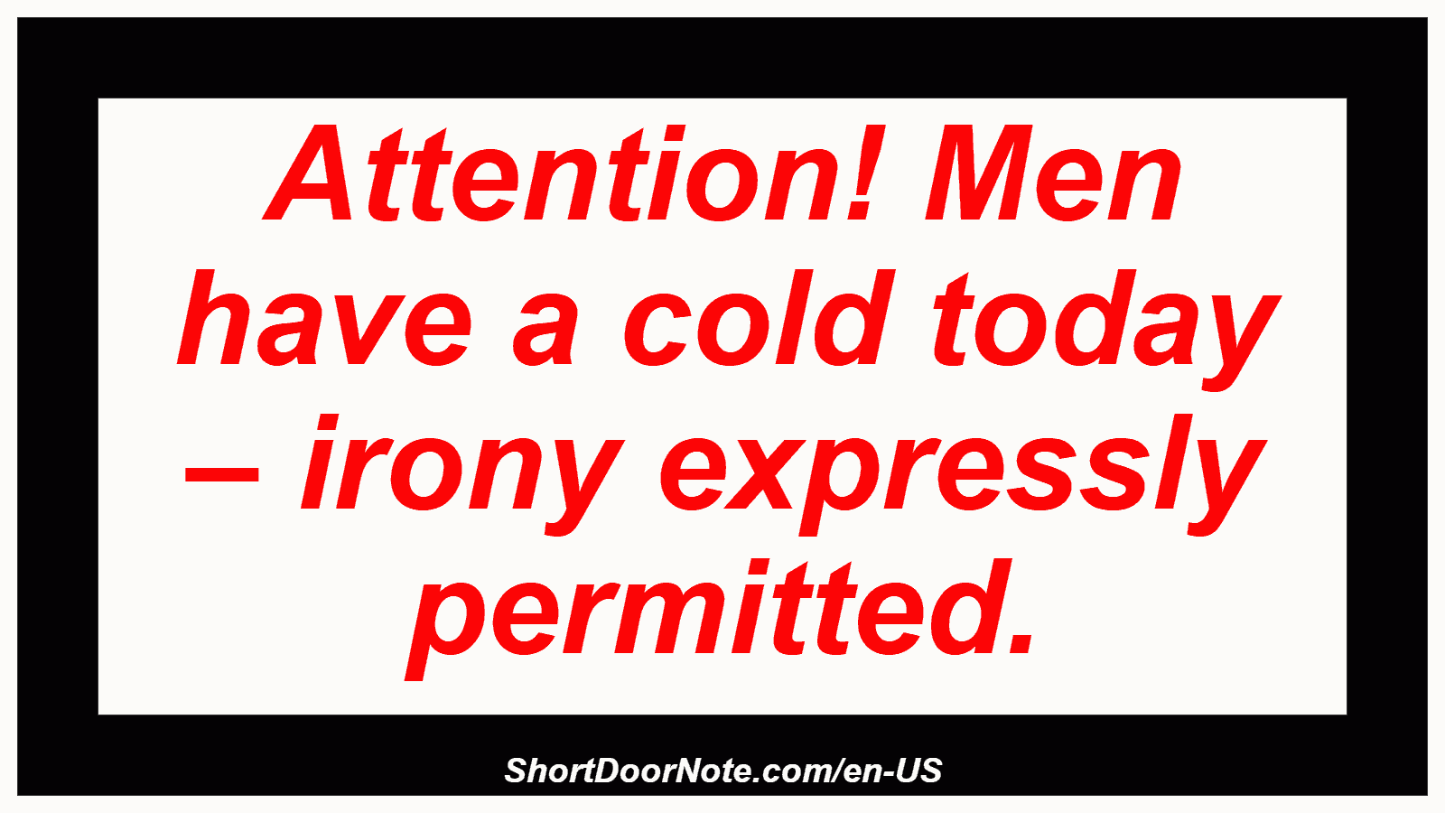 Attention! Men have a cold today – irony expressly permitted.
