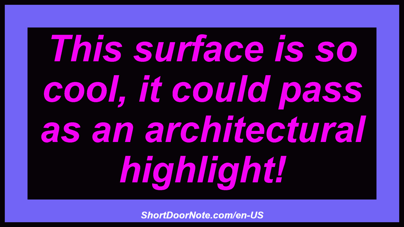 This surface is so cool, it could pass as an architectural highlight!
