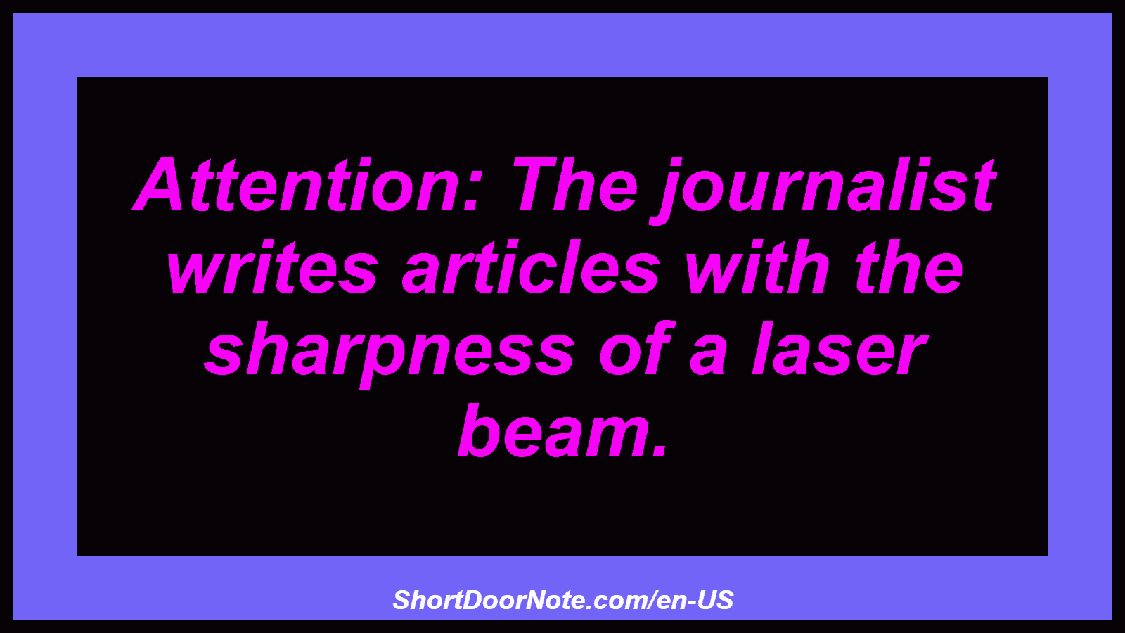 Attention: The journalist writes articles with the sharpness of a laser beam.

