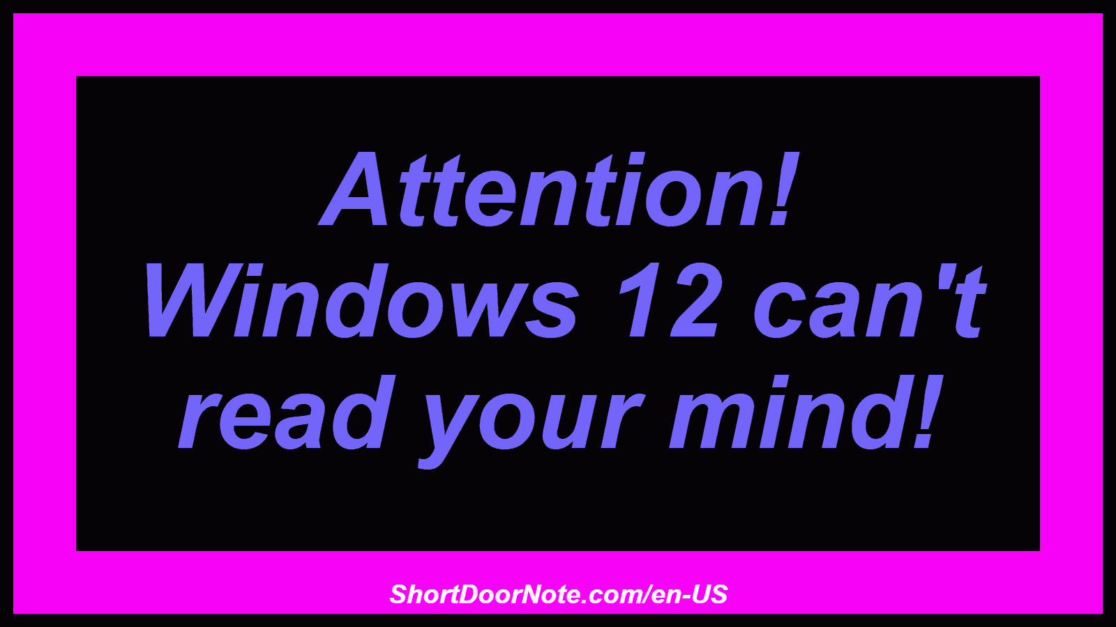 Attention! Windows 12 can't read your mind!
