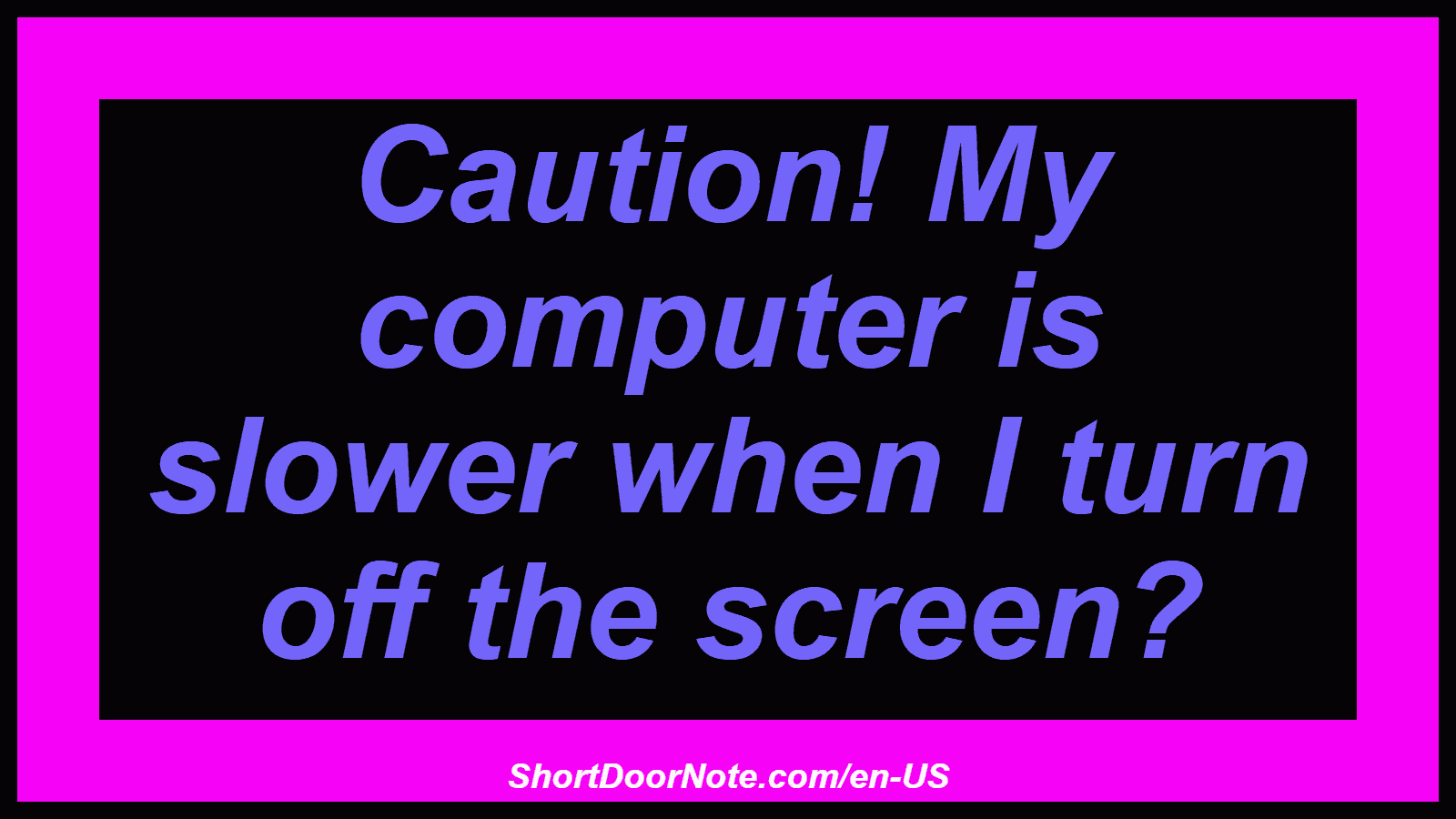 Caution! My computer is slower when I turn off the screen?
