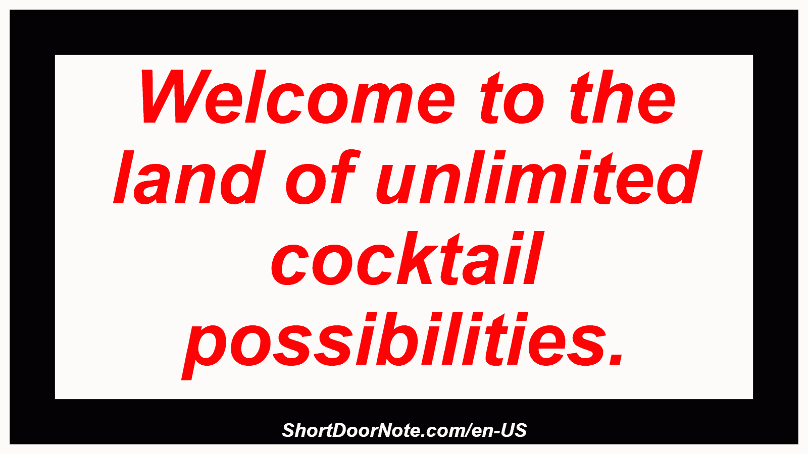 Welcome to the land of unlimited cocktail possibilities.
