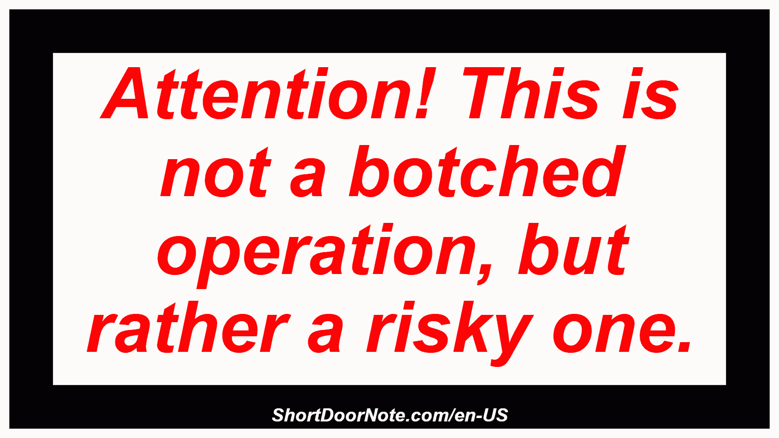 Attention! This is not a botched operation, but rather a risky one.
