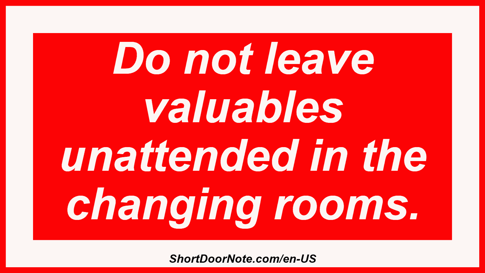 Do not leave valuables unattended in the changing rooms.
