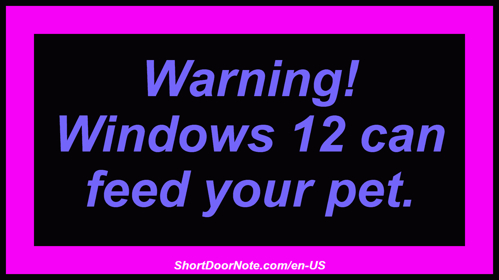 Warning! Windows 12 can feed your pet.
