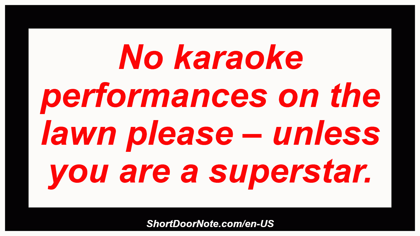 No karaoke performances on the lawn please – unless you are a superstar.
