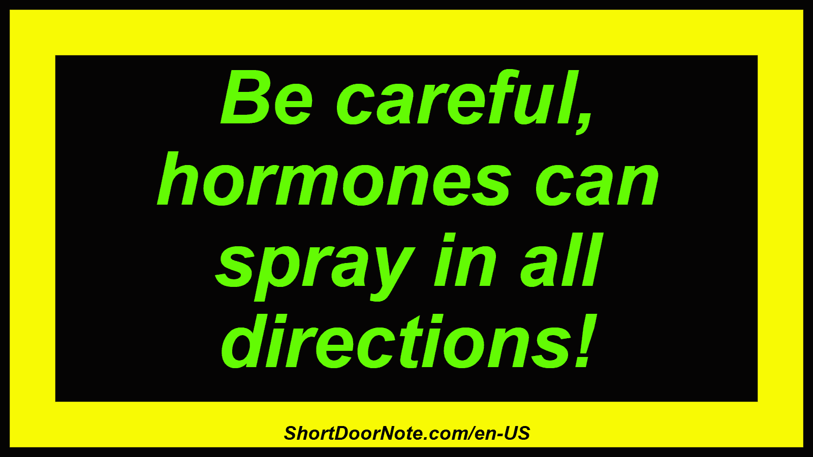 Be careful, hormones can spray in all directions!
