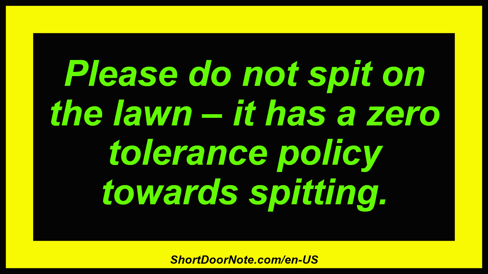Please do not spit on the lawn – it has a zero tolerance policy towards spitting.
