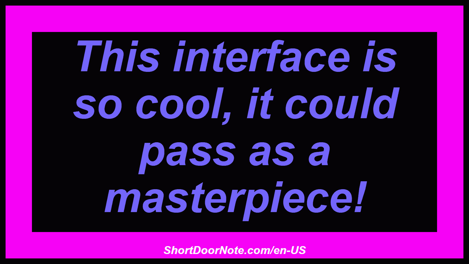 This interface is so cool, it could pass as a masterpiece!
