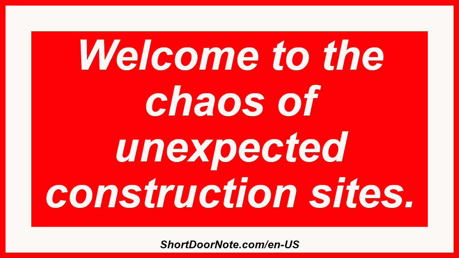 Welcome to the chaos of unexpected construction sites.
