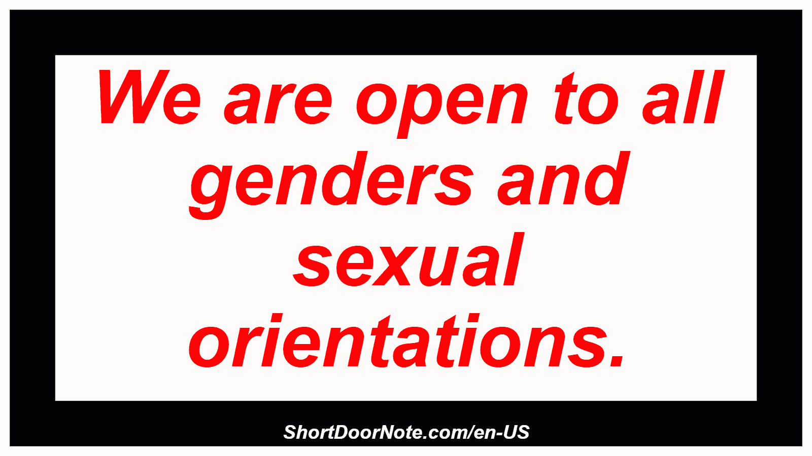 We are open to all genders and sexual orientations.
