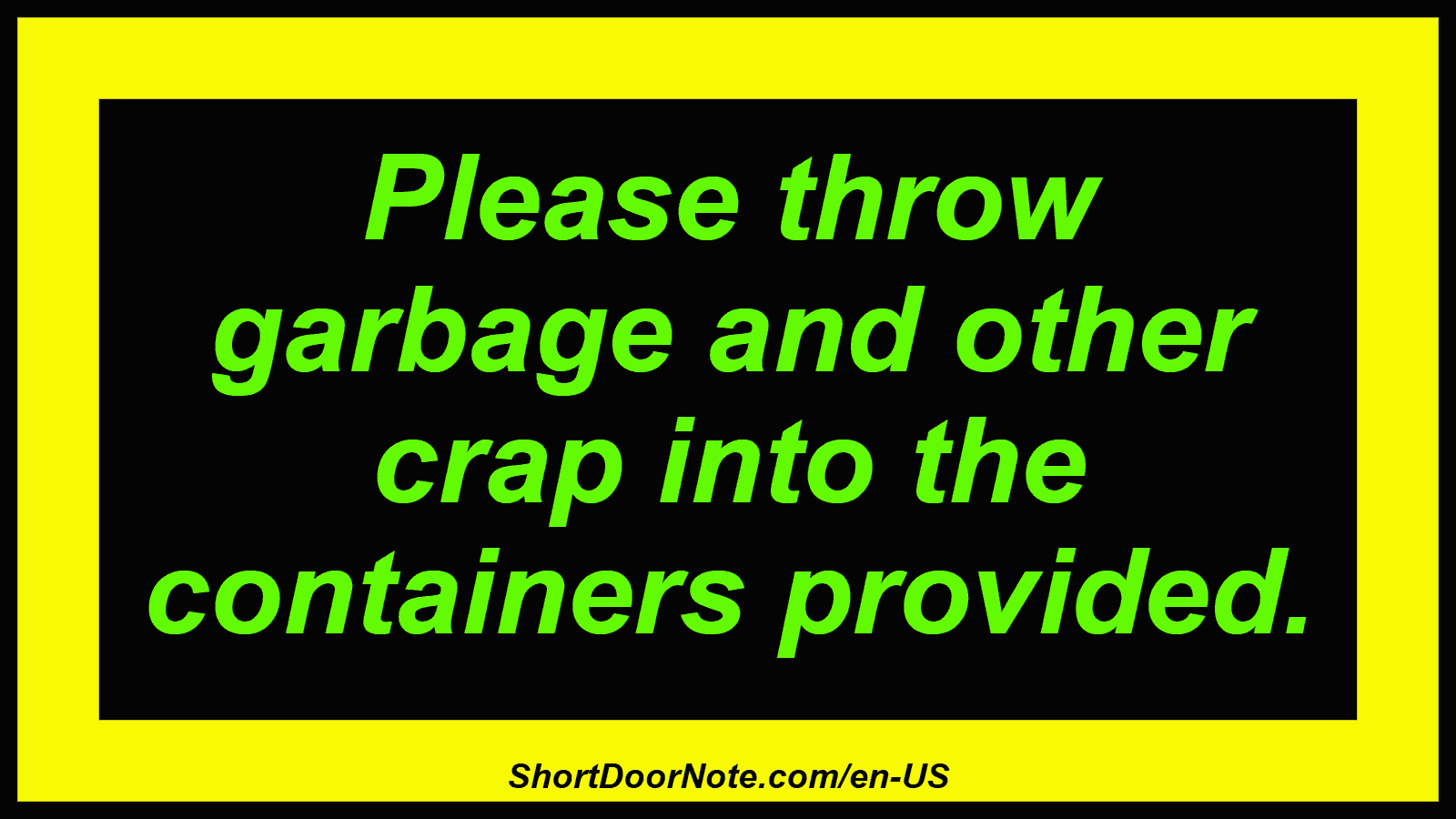 Please throw garbage and other crap into the containers provided.
