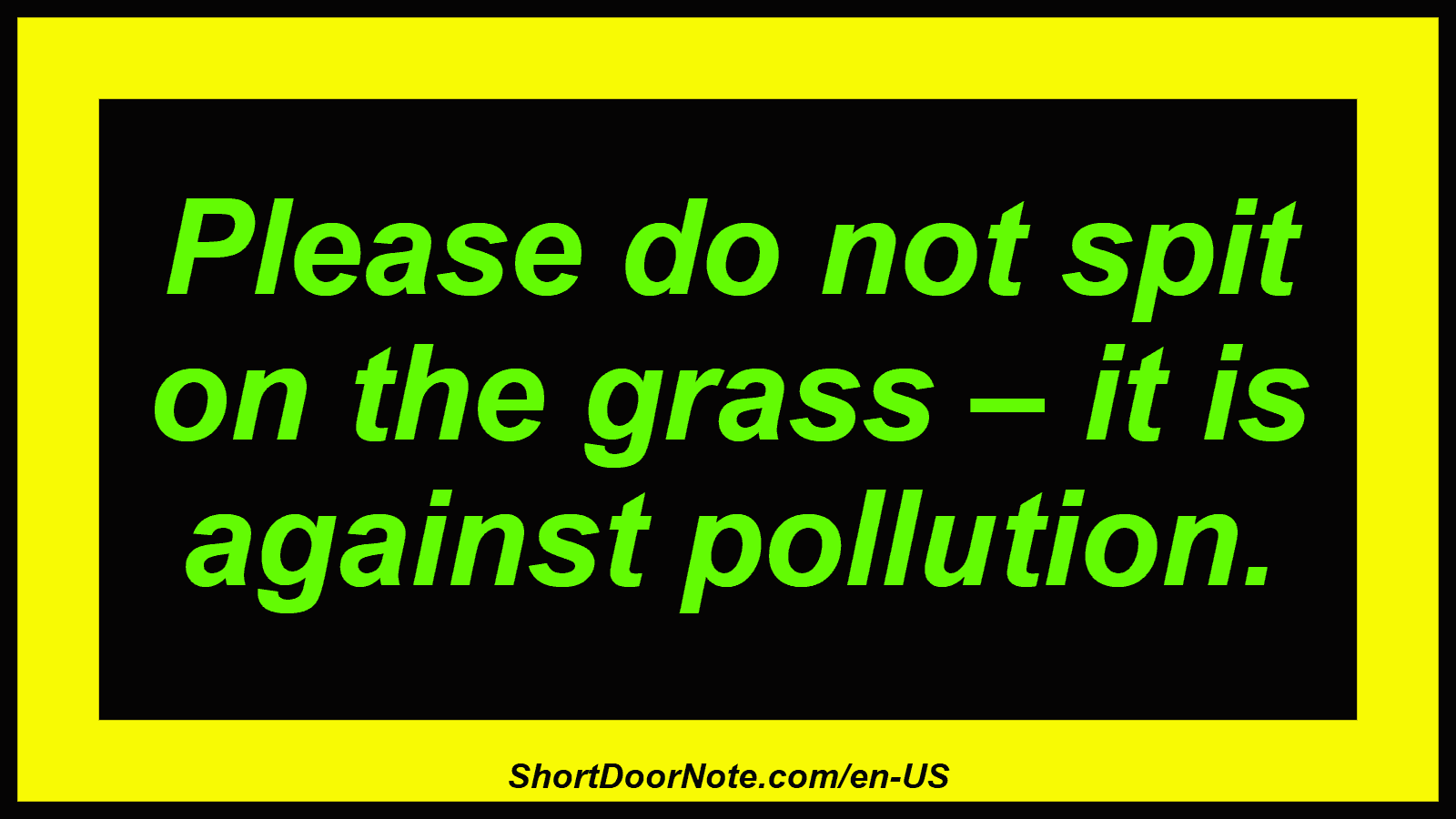 Please do not spit on the grass – it is against pollution.
