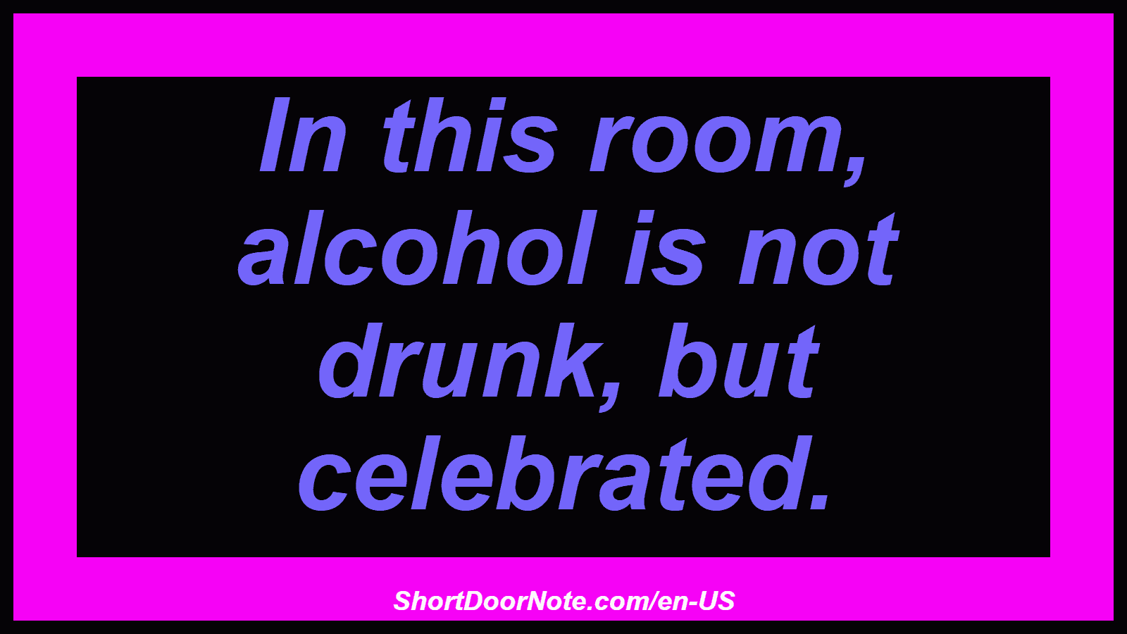 In this room, alcohol is not drunk, but celebrated.
