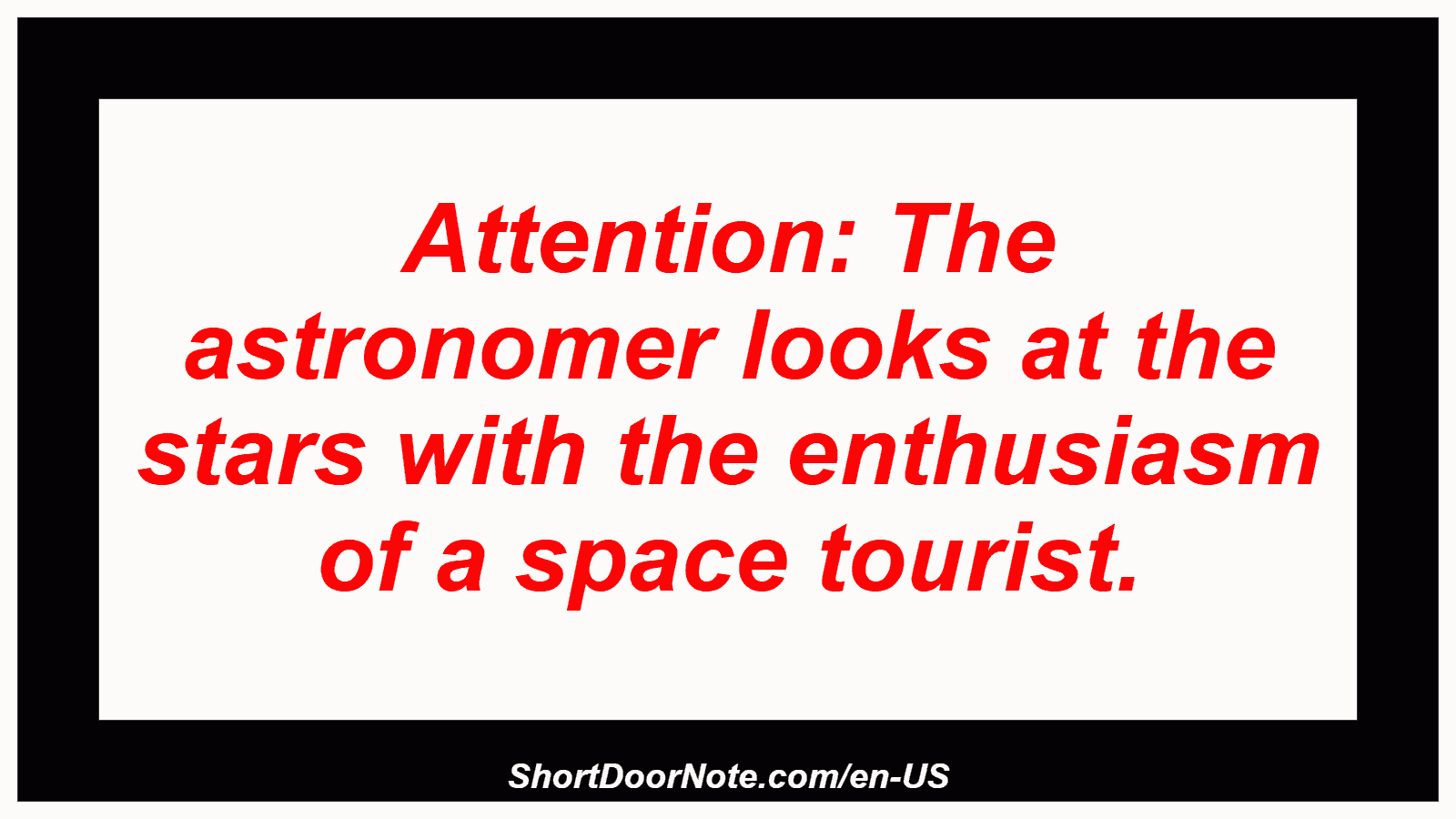 Attention: The astronomer looks at the stars with the enthusiasm of a space tourist.
