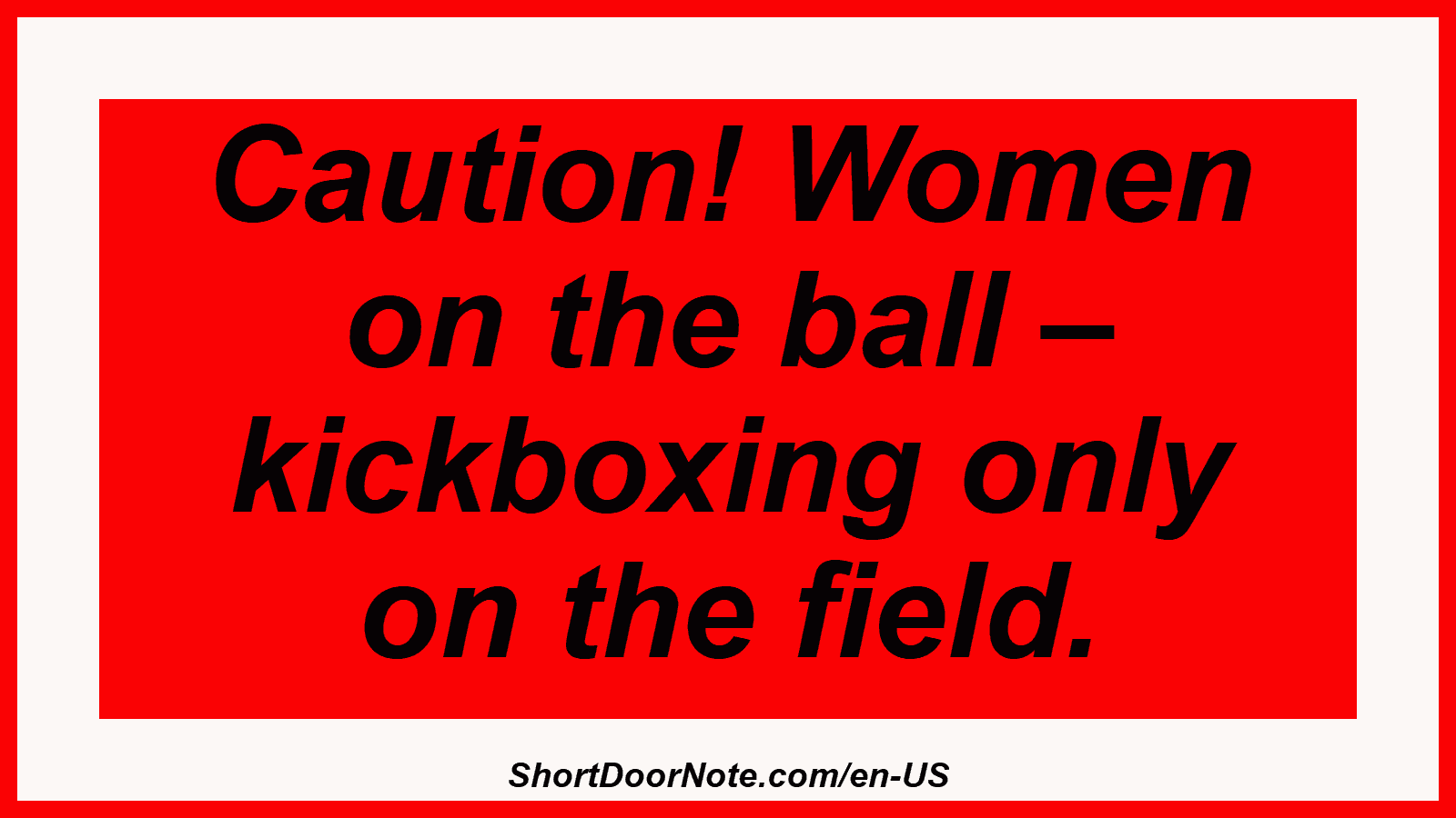 Caution! Women on the ball – kickboxing only on the field.
