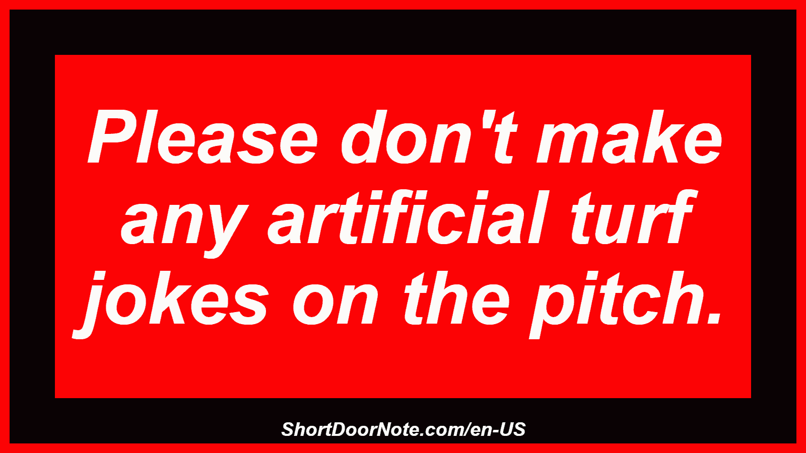Please don't make any artificial turf jokes on the pitch.
