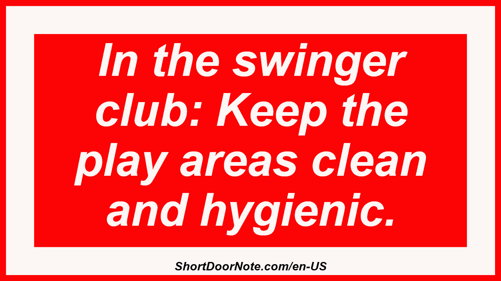 In the swinger club: Keep the play areas clean and hygienic.
