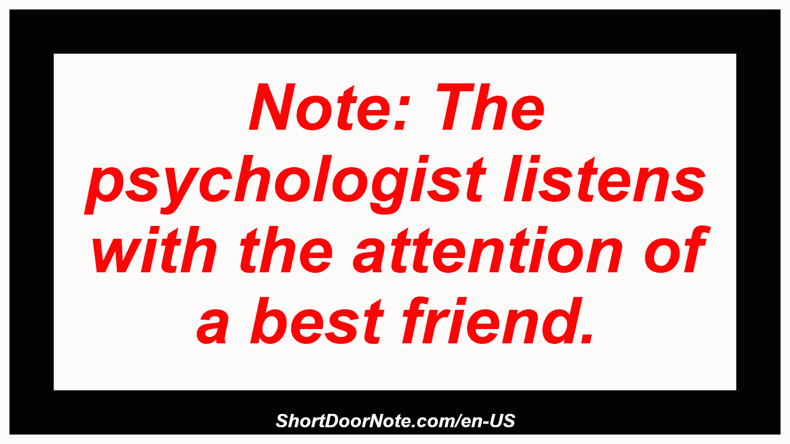 Note: The psychologist listens with the attention of a best friend.
