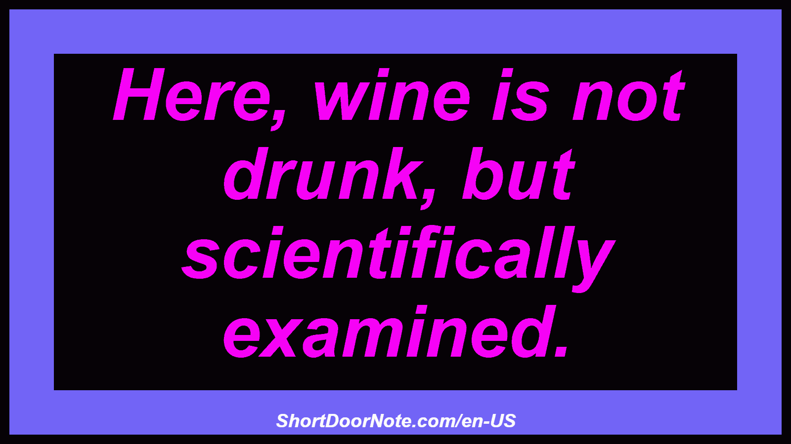Here, wine is not drunk, but scientifically examined.
