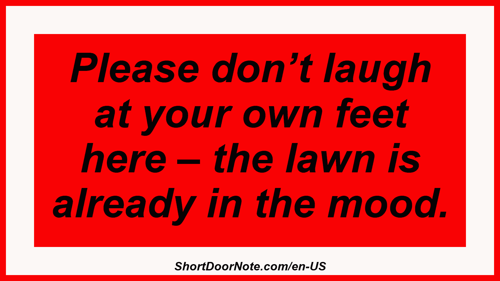 Please don’t laugh at your own feet here – the lawn is already in the mood.
