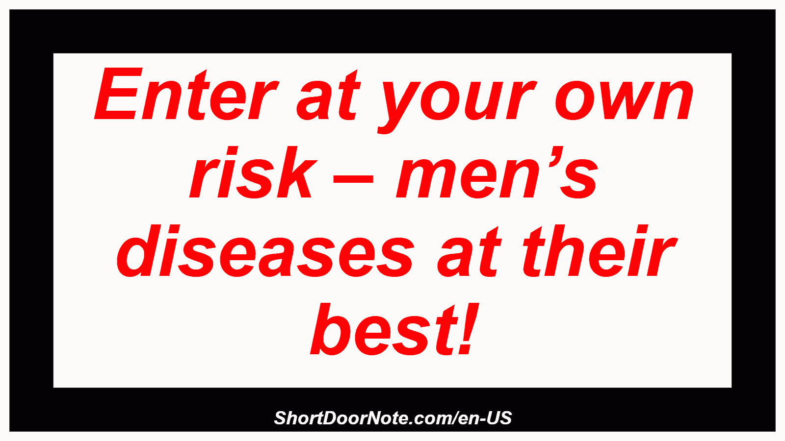 Enter at your own risk – men’s diseases at their best!
