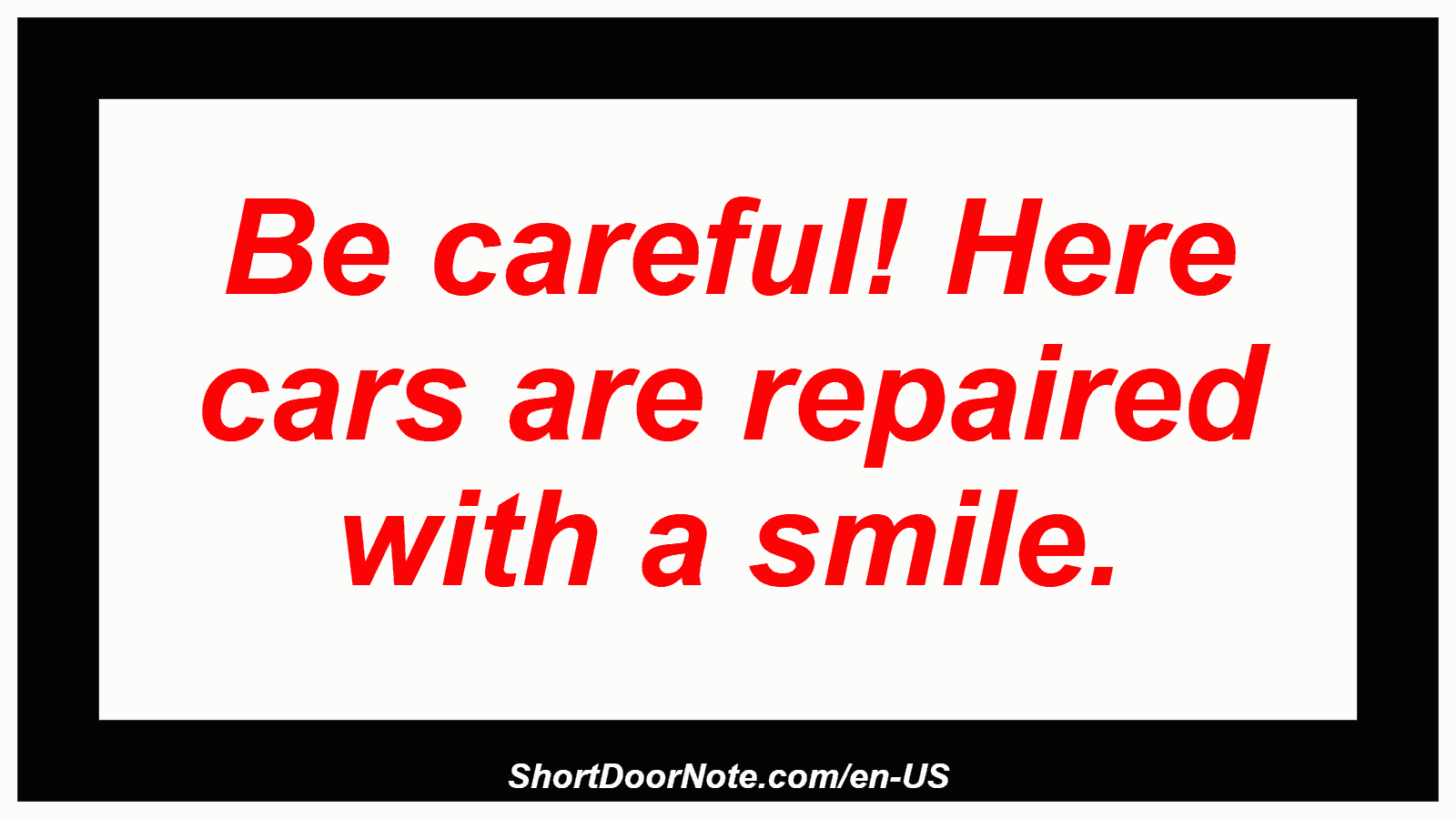 Be careful! Here cars are repaired with a smile.
