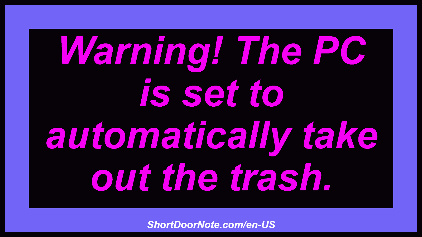Warning! The PC is set to automatically take out the trash.
