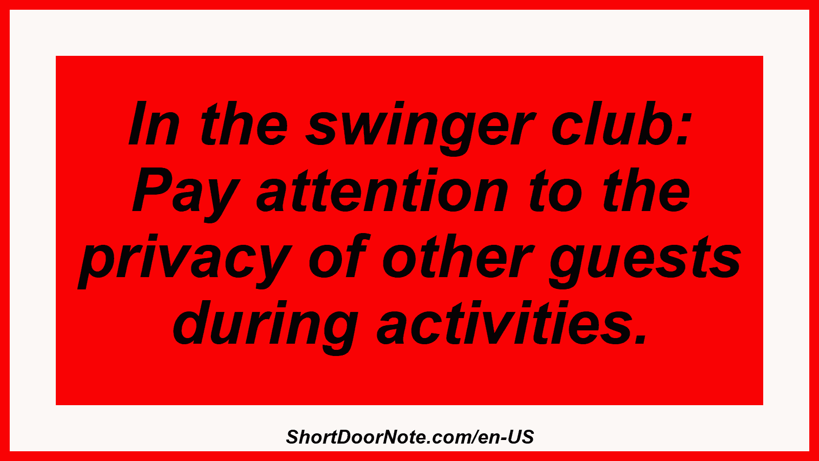 In the swinger club: Pay attention to the privacy of other guests during activities.
