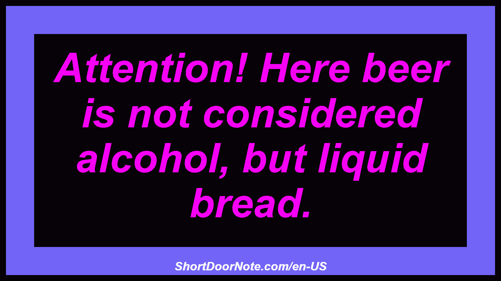 Attention! Here beer is not considered alcohol, but liquid bread.
