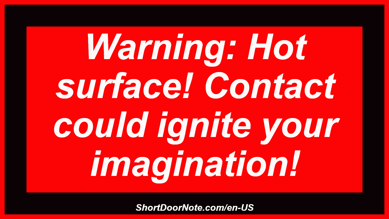 Warning: Hot surface! Contact could ignite your imagination!
