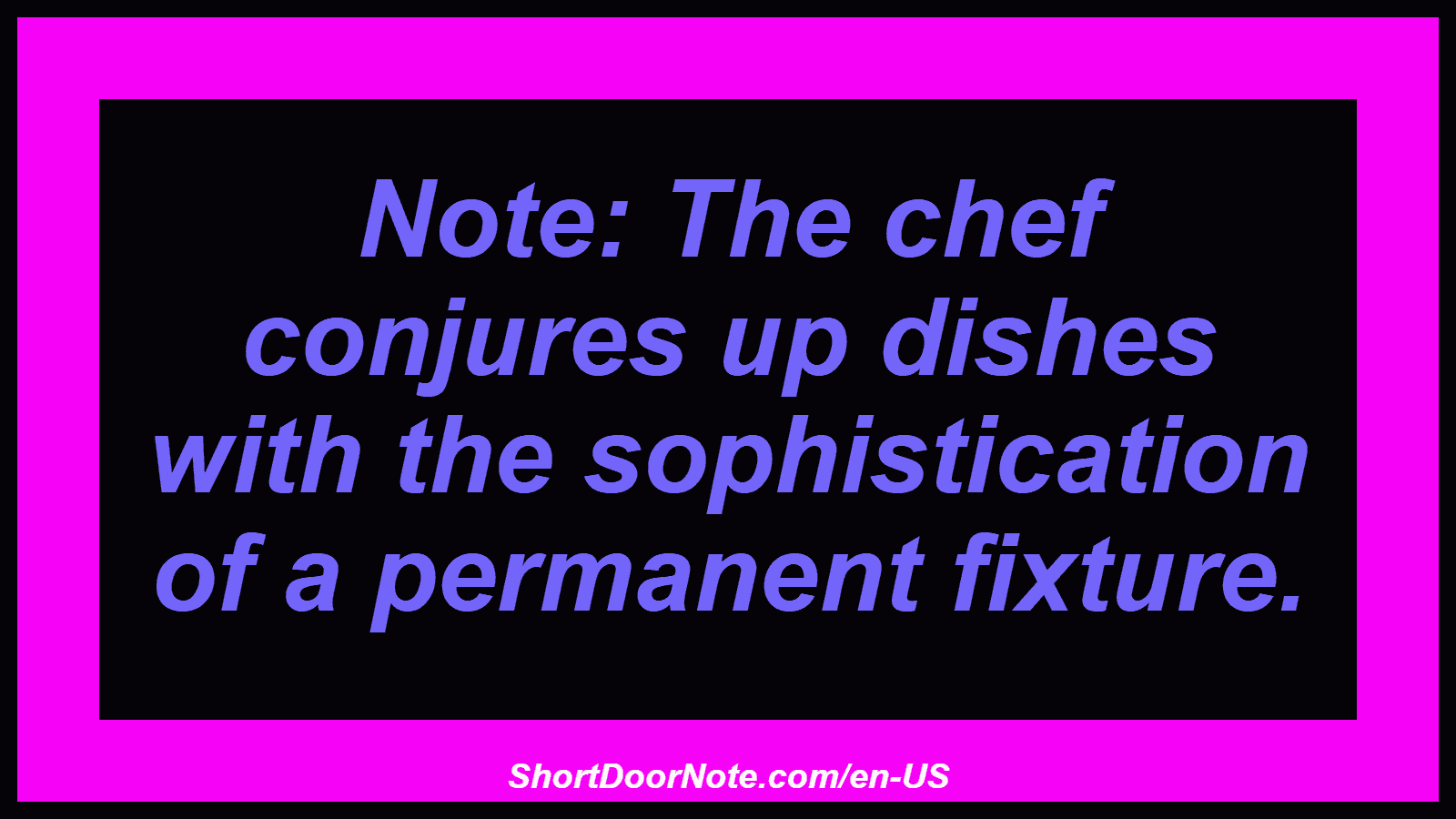 Note: The chef conjures up dishes with the sophistication of a permanent fixture.
