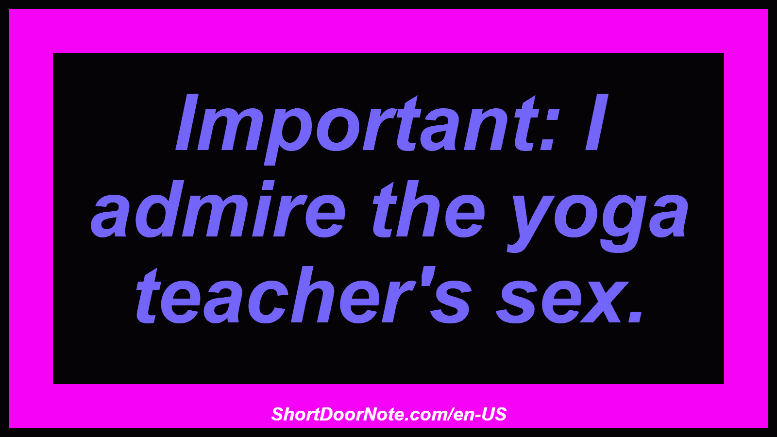 Important: I admire the yoga teacher's sex.
