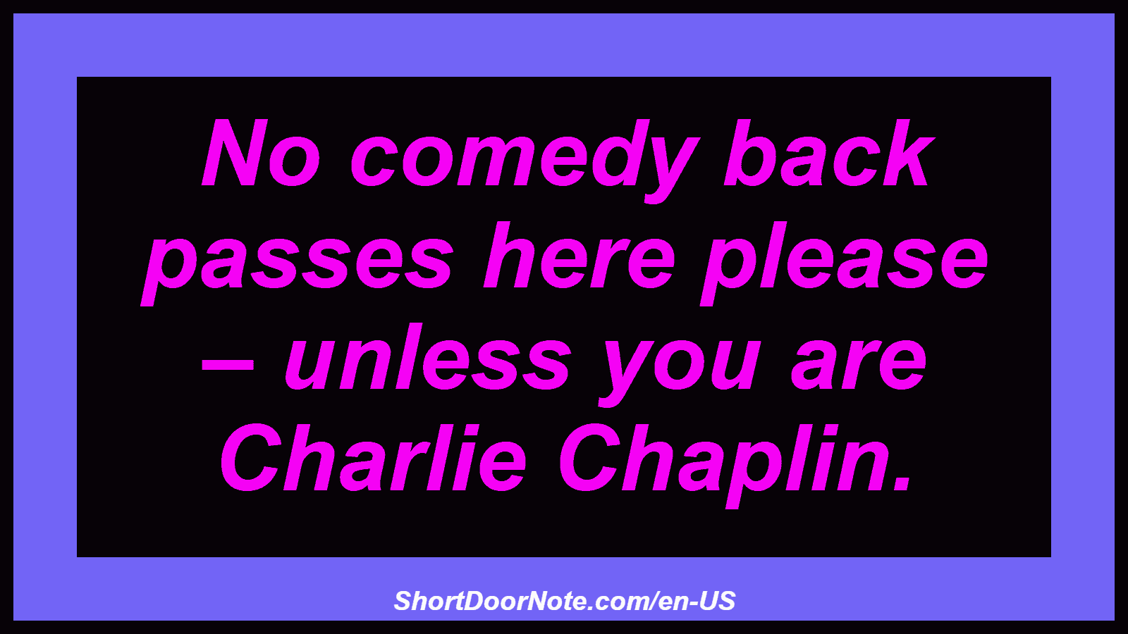 No comedy back passes here please – unless you are Charlie Chaplin.
