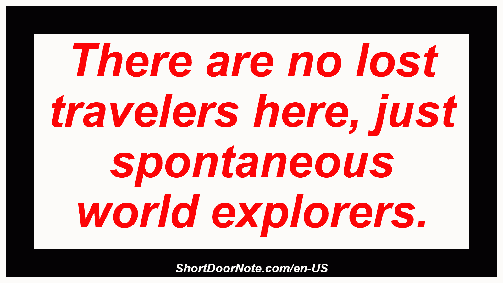 There are no lost travelers here, just spontaneous world explorers.
