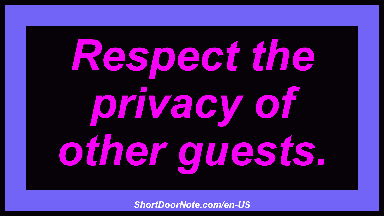 Respect the privacy of other guests.
