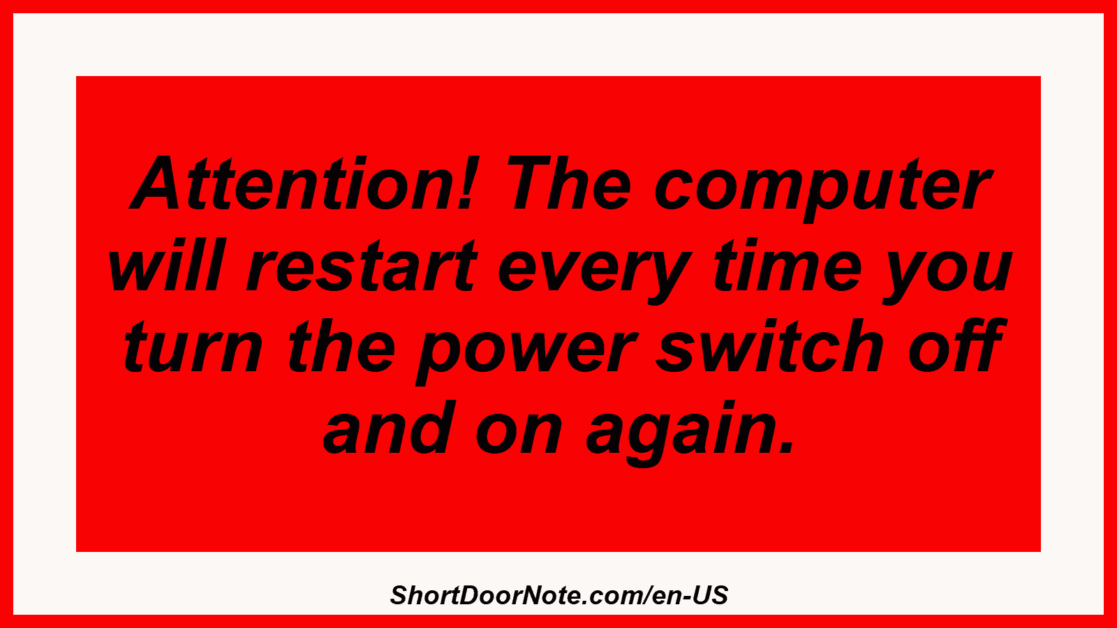 Attention! The computer will restart every time you turn the power switch off and on again.
